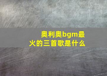 奥利奥bgm最火的三首歌是什么