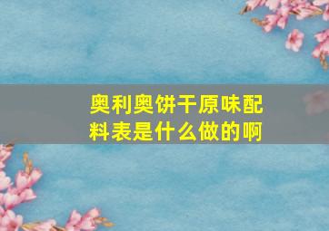 奥利奥饼干原味配料表是什么做的啊