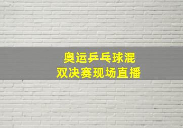 奥运乒乓球混双决赛现场直播