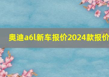 奥迪a6l新车报价2024款报价