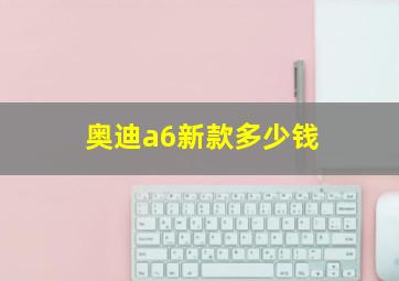 奥迪a6新款多少钱