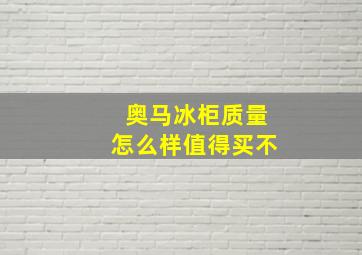 奥马冰柜质量怎么样值得买不