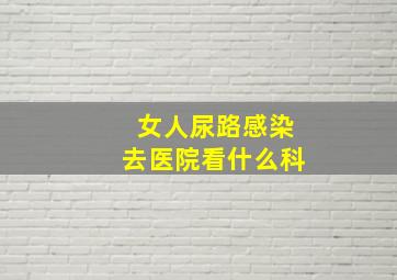 女人尿路感染去医院看什么科