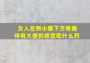 女人左侧小腹下方疼痛伴有大便的感觉吃什么药