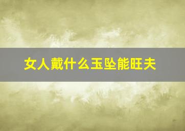 女人戴什么玉坠能旺夫