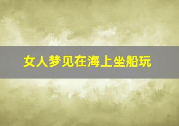 女人梦见在海上坐船玩