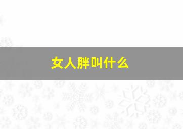 女人胖叫什么