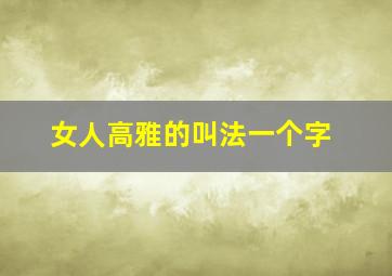 女人高雅的叫法一个字