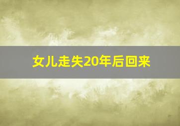 女儿走失20年后回来