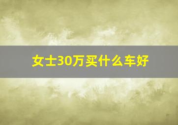 女士30万买什么车好