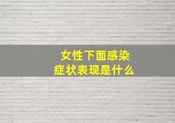 女性下面感染症状表现是什么