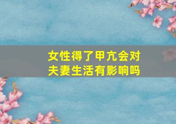 女性得了甲亢会对夫妻生活有影响吗