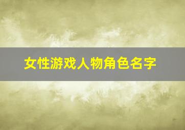 女性游戏人物角色名字