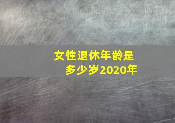 女性退休年龄是多少岁2020年