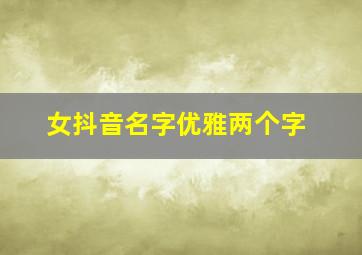 女抖音名字优雅两个字