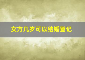 女方几岁可以结婚登记