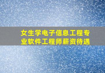 女生学电子信息工程专业软件工程师薪资待遇