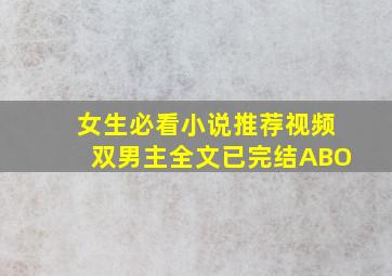 女生必看小说推荐视频双男主全文已完结ABO