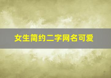 女生简约二字网名可爱