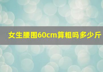 女生腰围60cm算粗吗多少斤