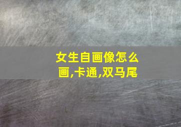 女生自画像怎么画,卡通,双马尾