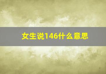 女生说146什么意思