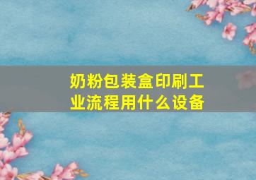 奶粉包装盒印刷工业流程用什么设备