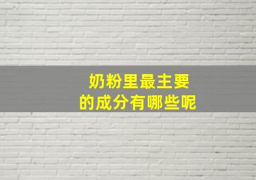 奶粉里最主要的成分有哪些呢