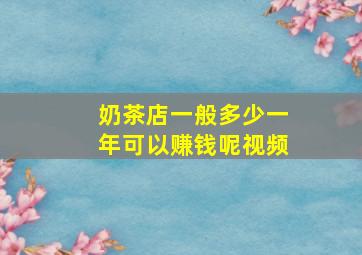 奶茶店一般多少一年可以赚钱呢视频