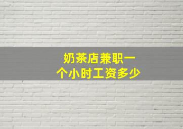 奶茶店兼职一个小时工资多少