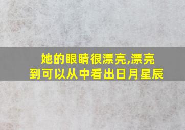 她的眼睛很漂亮,漂亮到可以从中看出日月星辰