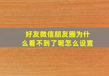 好友微信朋友圈为什么看不到了呢怎么设置