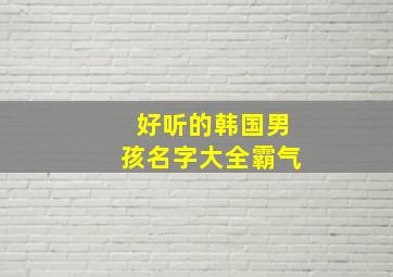 好听的韩国男孩名字大全霸气