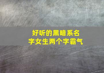 好听的黑暗系名字女生两个字霸气