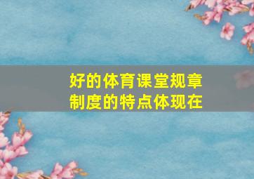 好的体育课堂规章制度的特点体现在