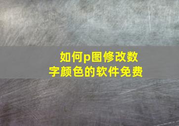 如何p图修改数字颜色的软件免费