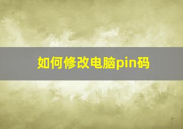 如何修改电脑pin码