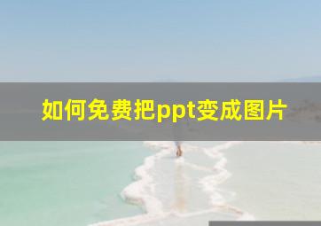 如何免费把ppt变成图片