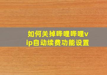 如何关掉哔哩哔哩vip自动续费功能设置