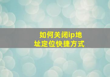 如何关闭ip地址定位快捷方式