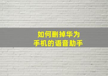 如何删掉华为手机的语音助手