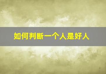 如何判断一个人是好人