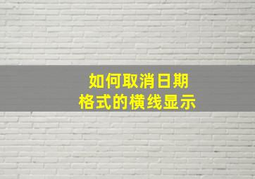 如何取消日期格式的横线显示