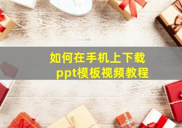 如何在手机上下载ppt模板视频教程