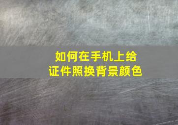 如何在手机上给证件照换背景颜色