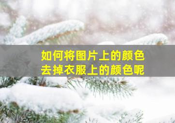 如何将图片上的颜色去掉衣服上的颜色呢