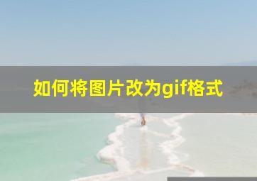 如何将图片改为gif格式