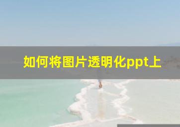 如何将图片透明化ppt上