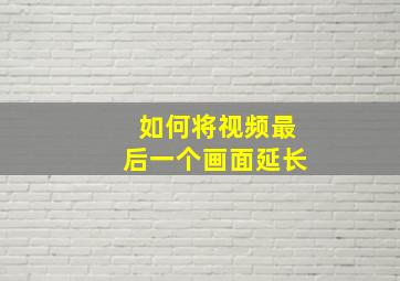 如何将视频最后一个画面延长