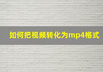 如何把视频转化为mp4格式